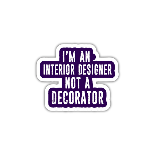 I'M AN INTERIOR DESIGNER NOT A DECORATOR
