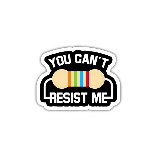 YOU CAN'T RESIST ME